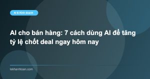 AI cho bán hàng: 7 cách dùng AI để tăng tỷ lệ chốt deal ngay hôm nay