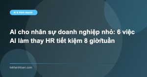 AI cho nhân sự doanh nghiệp nhỏ: 6 việc AI làm thay HR tiết kiệm 8 giờ/tuần