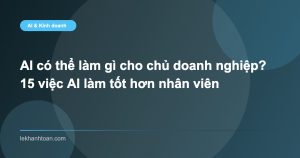 AI có thể làm gì cho chủ doanh nghiệp? 15 việc AI làm tốt hơn nhân viên
