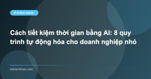 Cách tiết kiệm thời gian bằng AI: 8 quy trình tự động hóa cho doanh nghiệp nhỏ