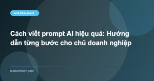 Cách viết prompt AI hiệu quả: Hướng dẫn từng bước cho chủ doanh nghiệp