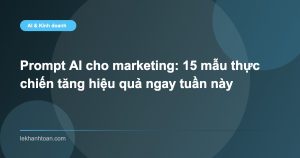 Prompt AI cho marketing: 15 mẫu thực chiến tăng hiệu quả ngay tuần này